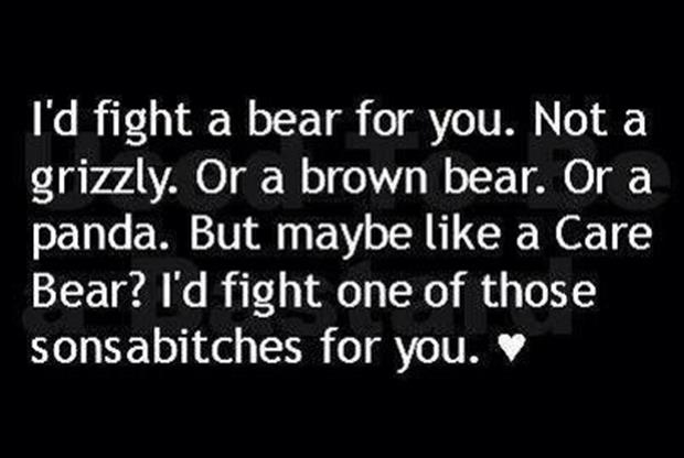 I'd fight a bear for you