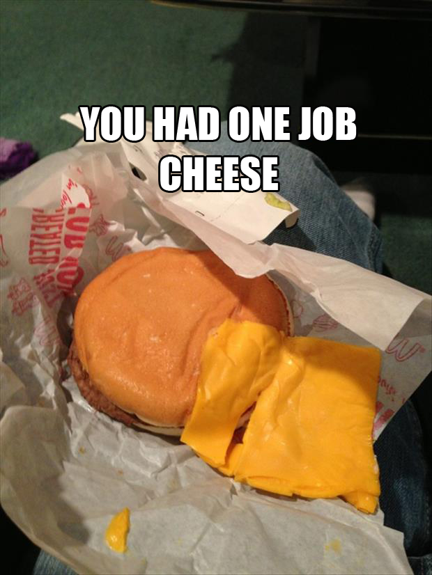 cheeseburgers you had one job