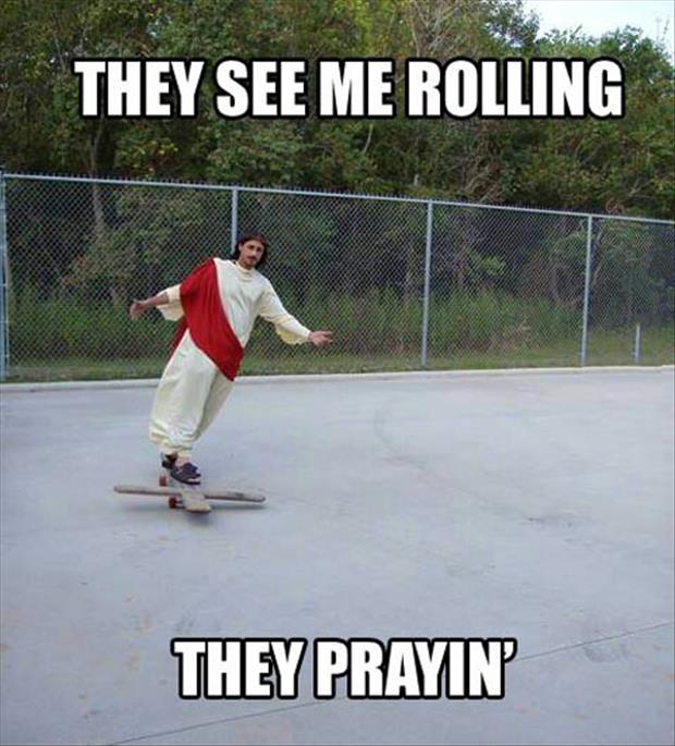 they see me rolling