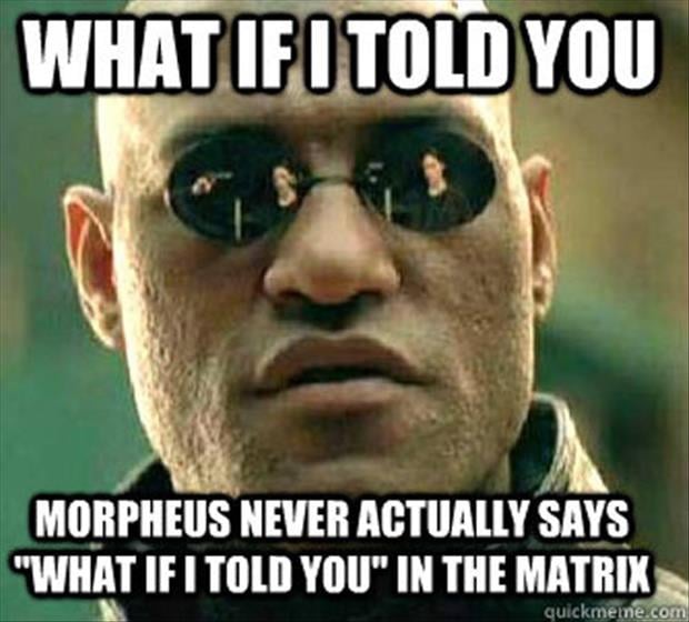 what if I told you