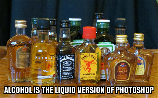 alcohol is the liquid version of photoshop