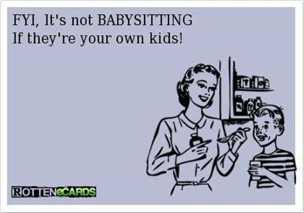 it's not babysitting if they are your kids