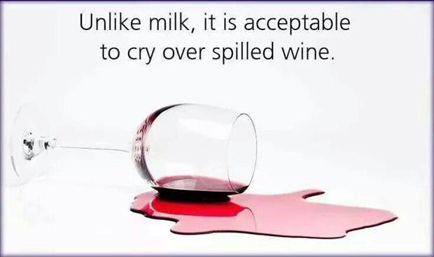 it's o.k. to cry over spilled wine