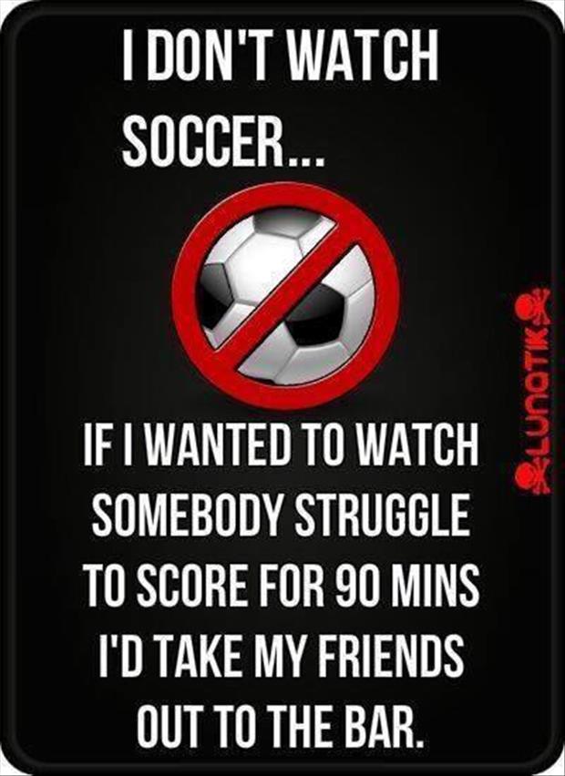 I don't watch soccer