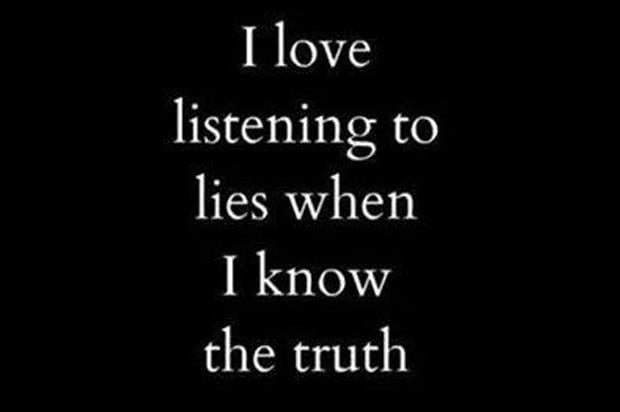 I love listening to lies when I know the truth