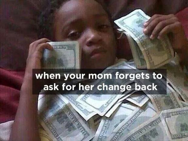 when your mom doesn't ask for change back