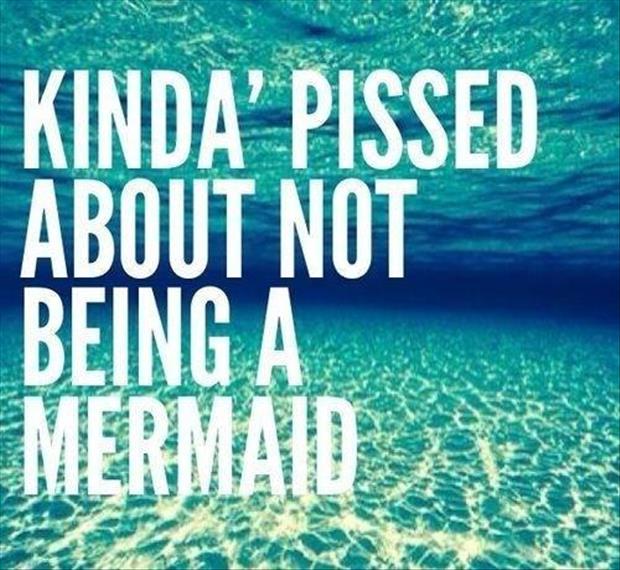 kinda pissed about not being a mermaid