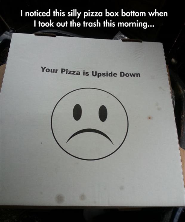 your pizza is upside down
