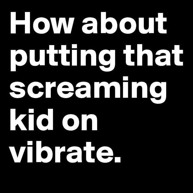 put that screaming kid on vibrate