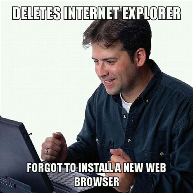 you need to delete internet explorer