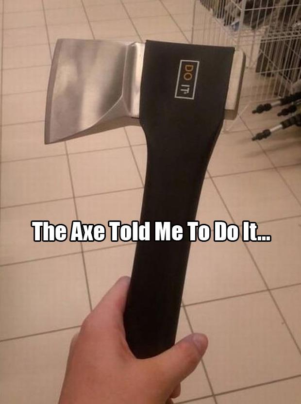 the axe told me to do it