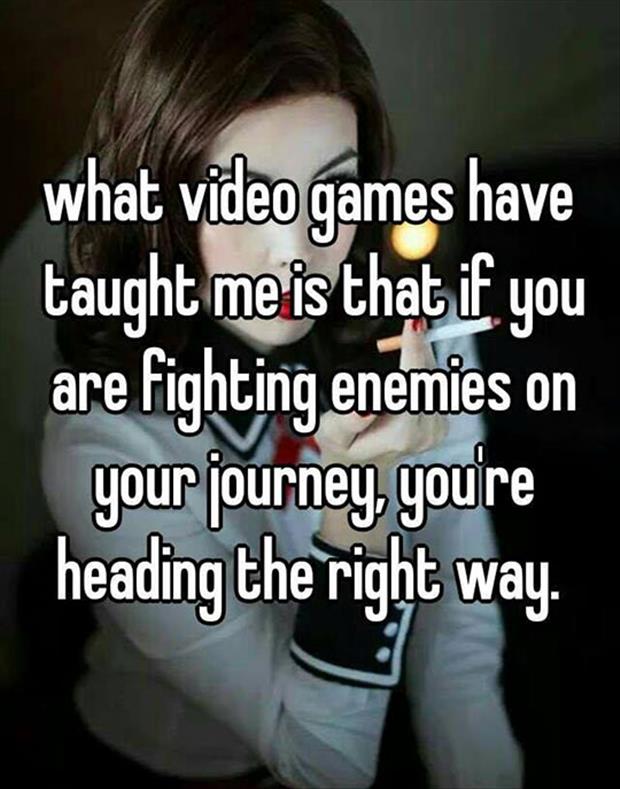 this is what video games have taught me