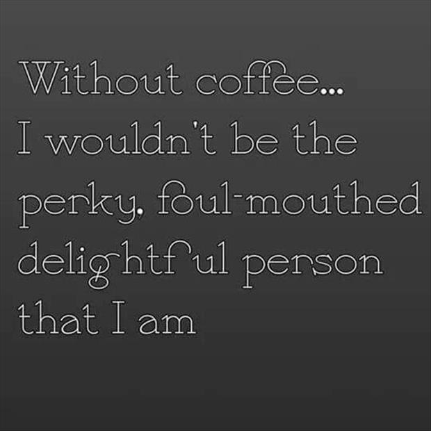 without coffee I'd suck