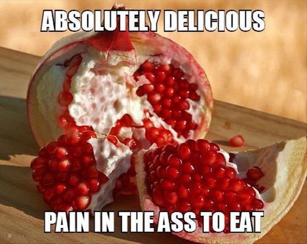 pain in the ass to eat