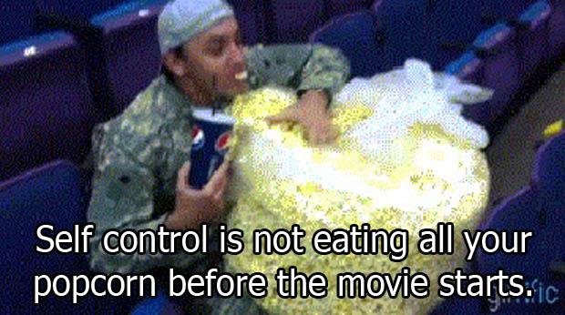 self control is not eating all your popcorn before the movie starts