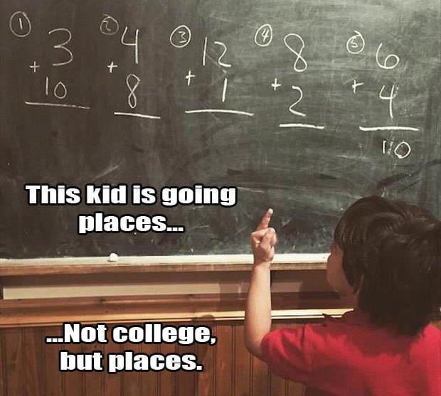 a this kid is going places, not college but places - Copy