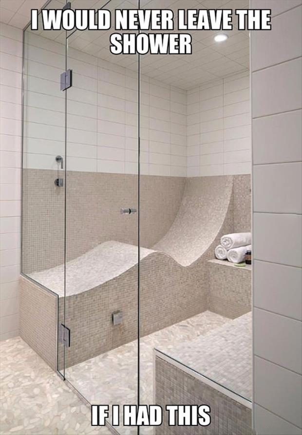 need this shower