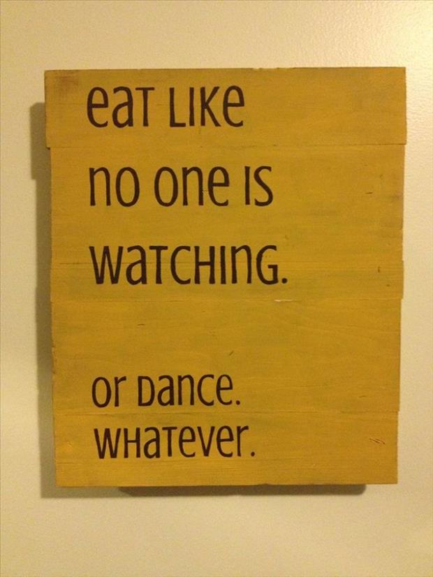 you should eat like no one is watching