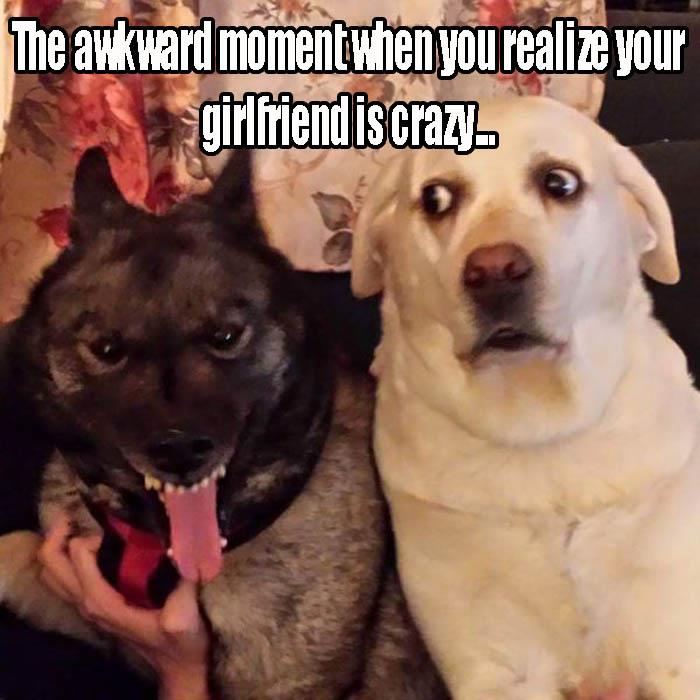 b the awkward moment when you find out your lady is crazy