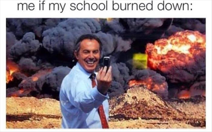 me when the school burns down