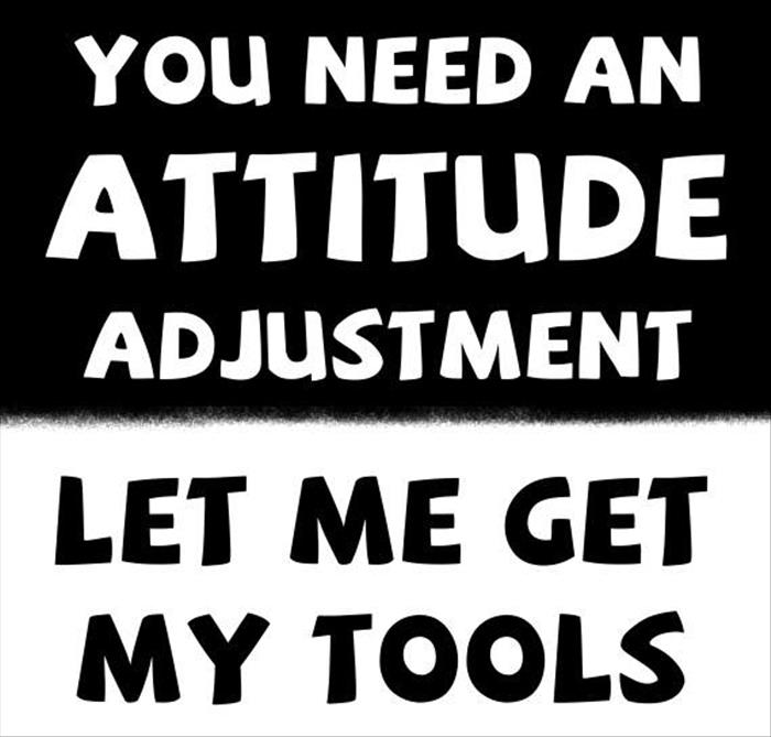 you need an attitude adjustment