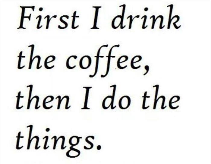 first I drink the coffee