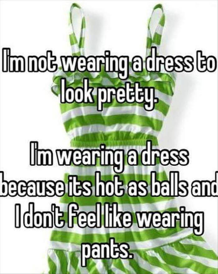 this is why I wear a dress