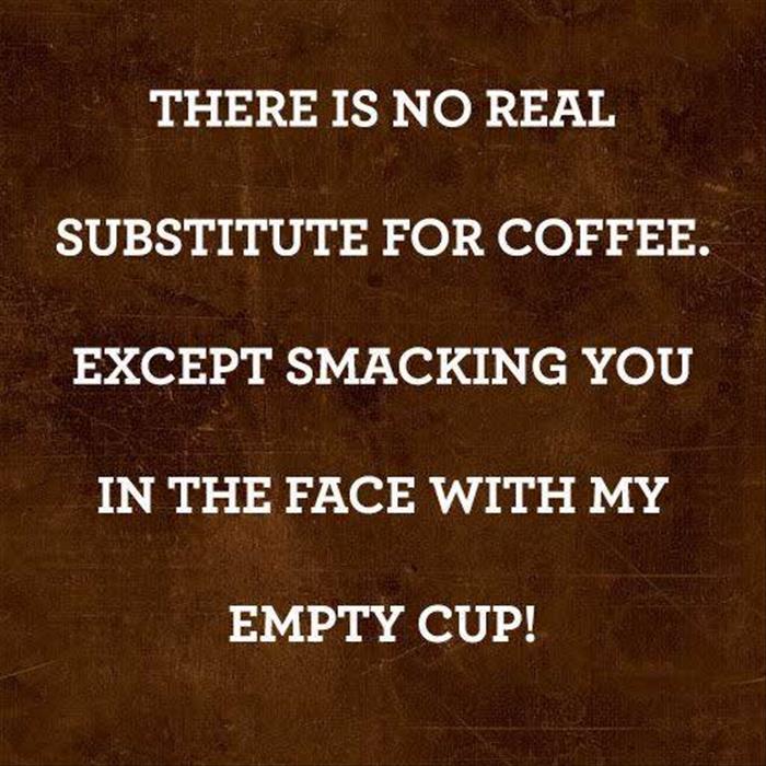 there is no supstitue for coffee