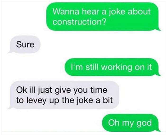 wanna hear a construction joke