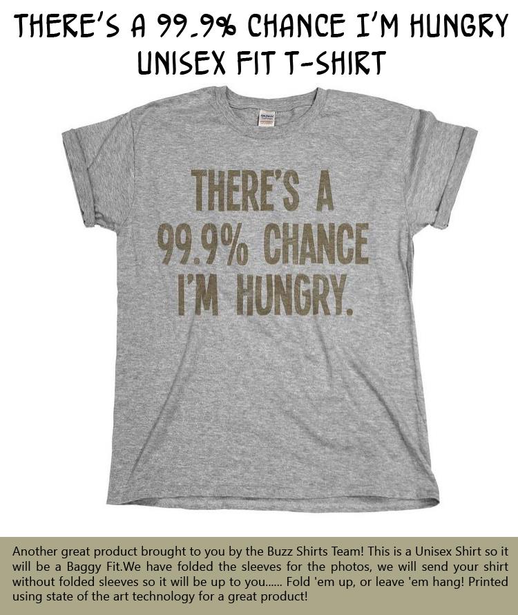 There`s a 99 Chance I`m Hungry Unisex Fit T-Shirt