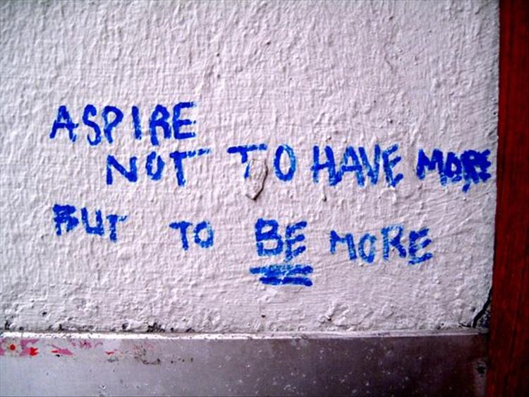 aspire not to have more, but to be more