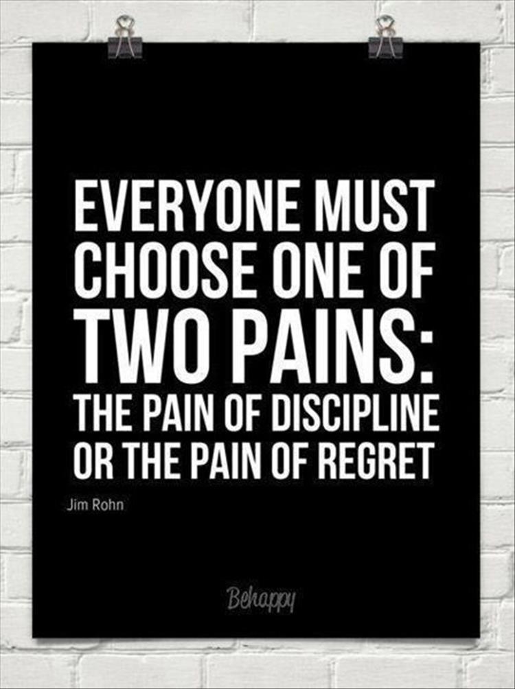 everyone must choose between pain of discipline or pain of regret