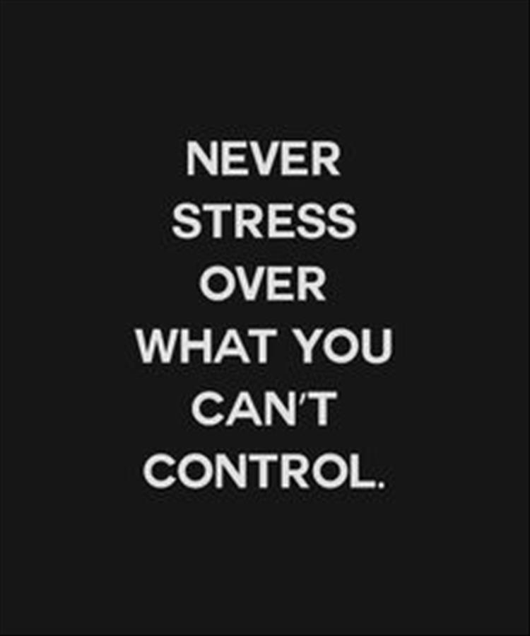 never stress over what you can't control