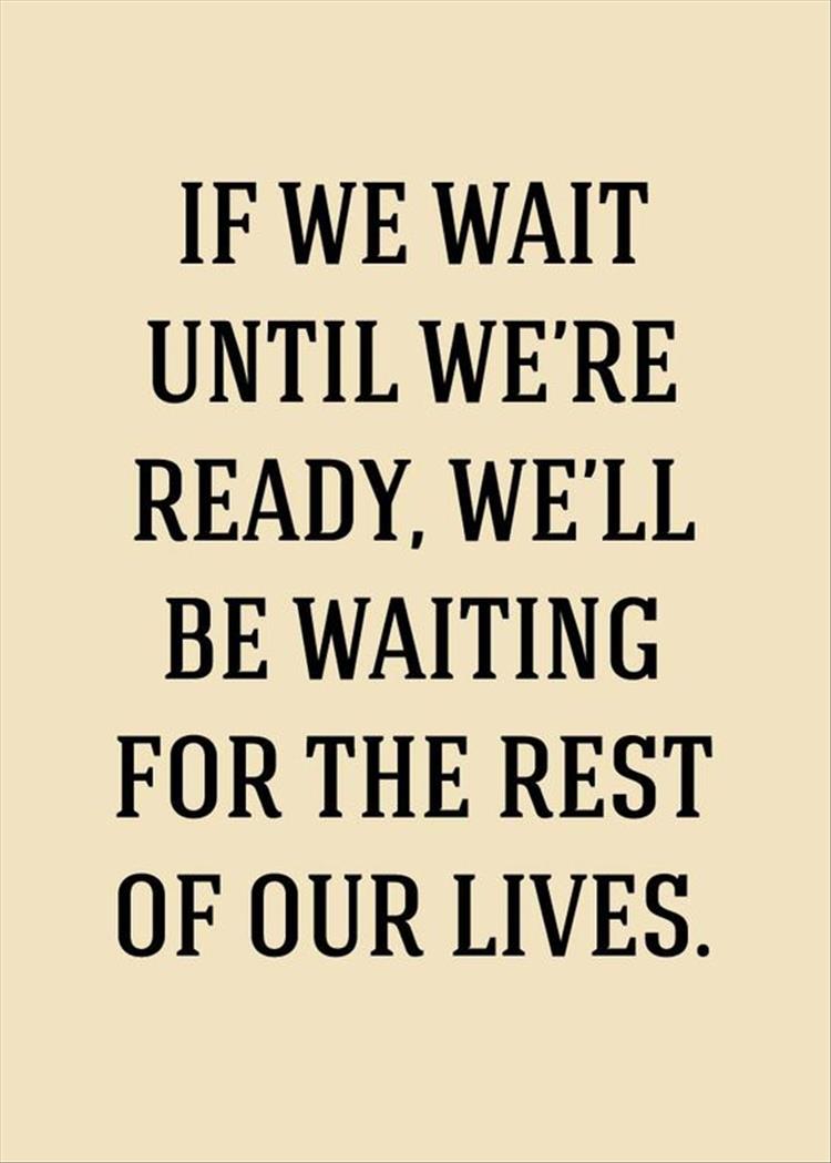 don't wait until you're ready