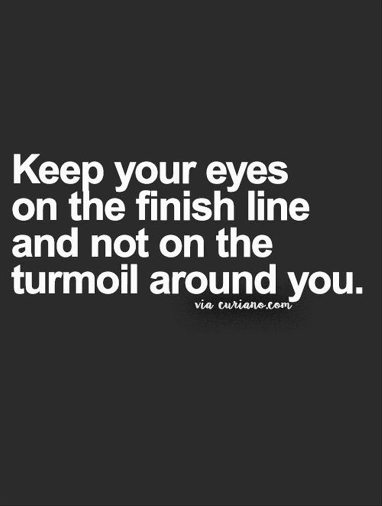 keep your eyes on the finish line