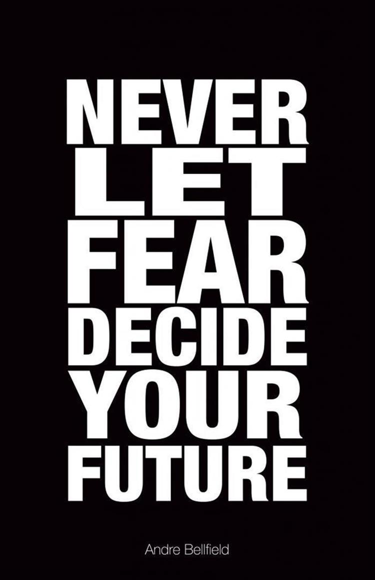 never let fear decide your future