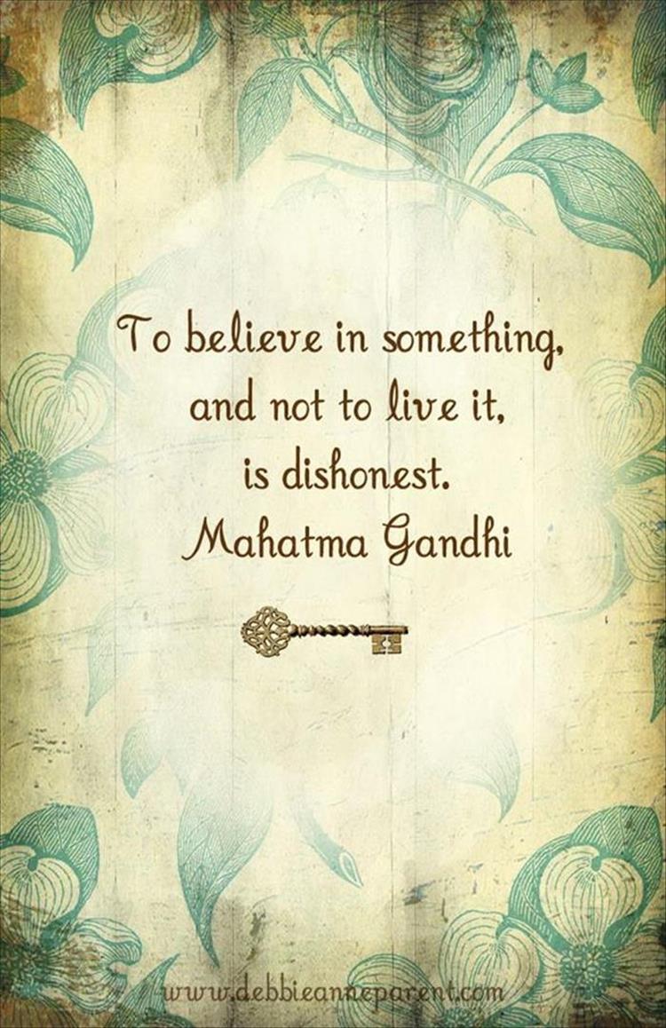 to believe in something and not to live it is dishonest