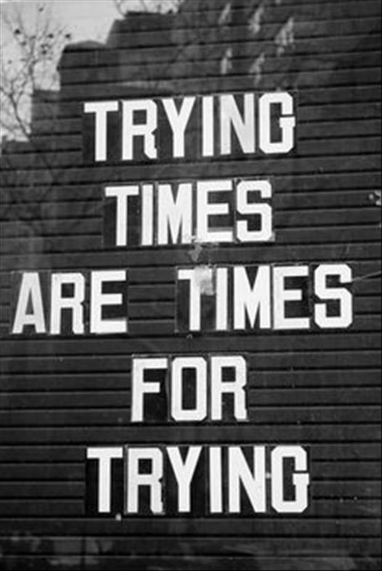 trying times are time for trying