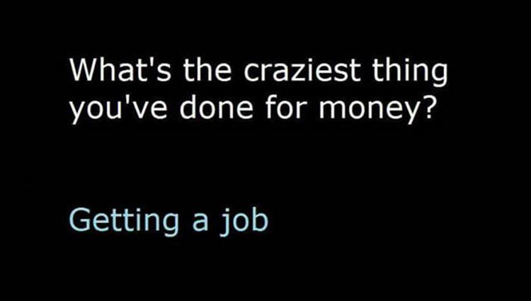 what's the craziest thing you've done for money