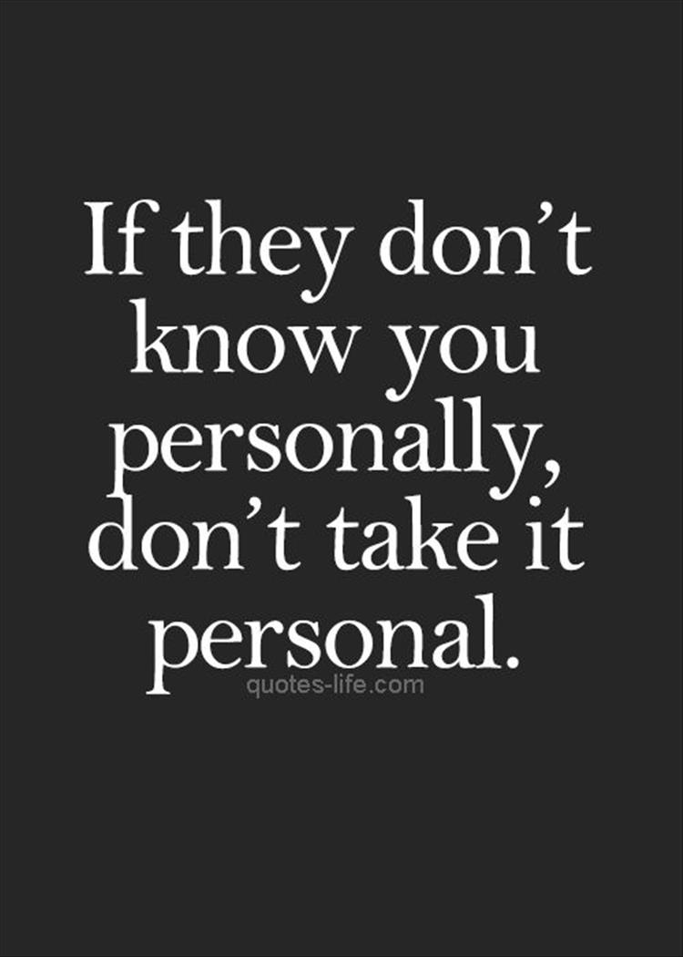 when they don't know you personally don't take it personally