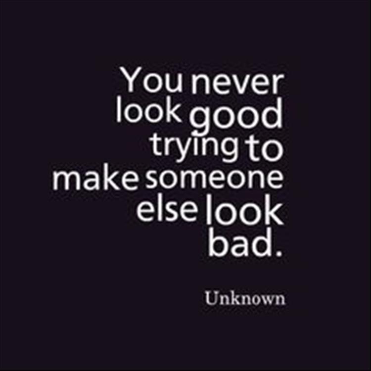 you never look good trying to make someone else look bad