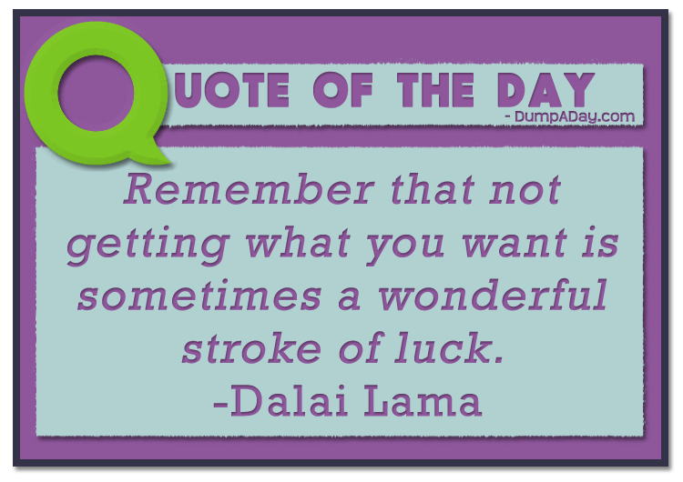 Remember that not getting what you want is sometimes a wonderful stroke of luck