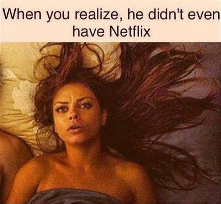 when-you-realize-he-didnt-even-have-netflix