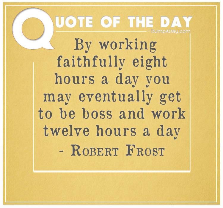 by-working-faithfully-eight-hours-a-day-you-may-eventually-get-to-be-boss-and-work-twelve