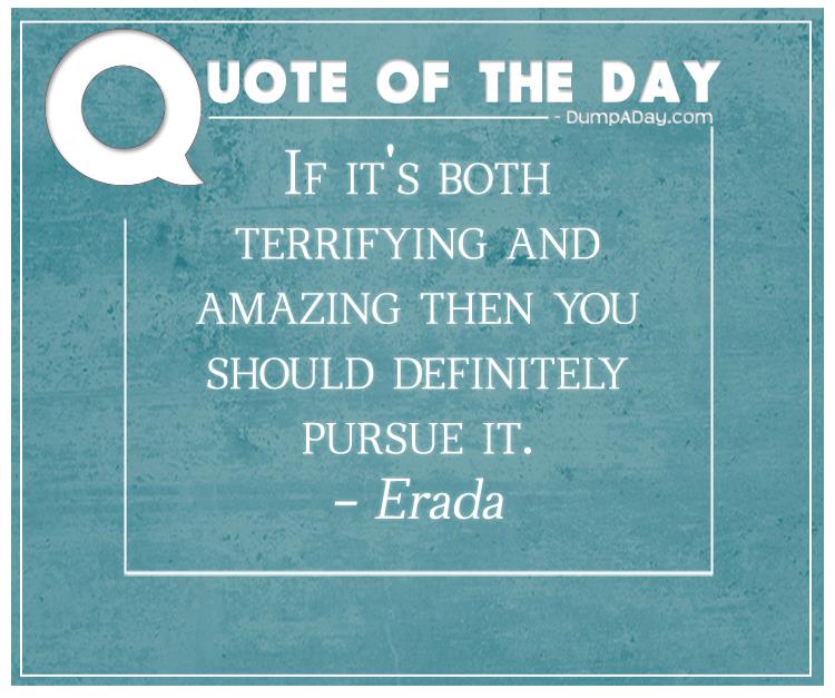 if-its-both-terrifying-and-amazing-then-you-should-definitely-pursue-it