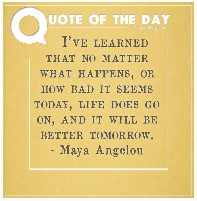 ive-learned-that-no-matter-what-happens-or-how-bad-it-seems-today-life-does-go-on-and-it