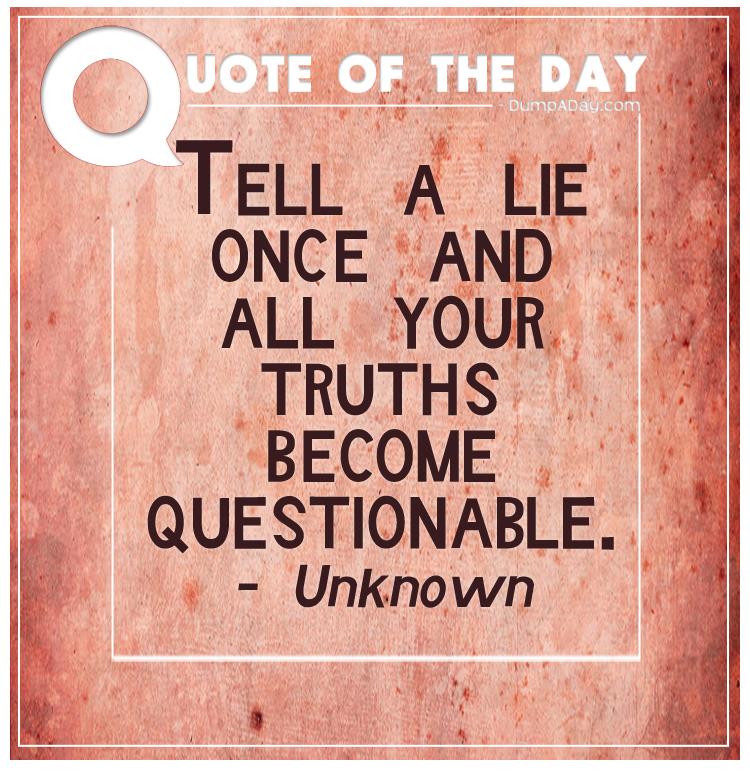 tell-a-lie-once-and-all-your-truths-become-questionable