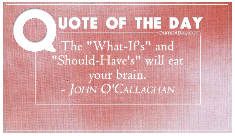 the-what-ifs-and-should-haves-will-eat-your-brain