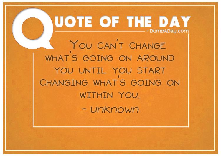 you-cant-change-whats-going-on-around-you-until-you-start-changing-whats-going-on-within-you