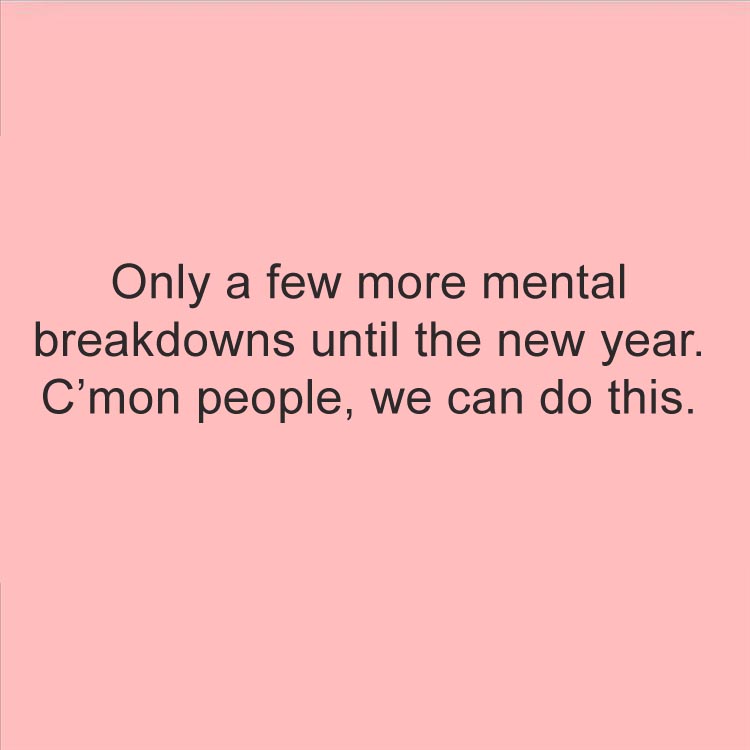 only-a-few-more-mental-breakdowns-until-the-new-year